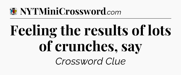 Feeling the results of lots of crunches, say Crossword Clue