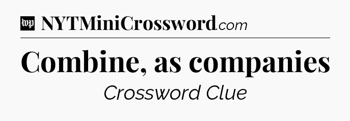 Combine, as companies Crossword Clue
