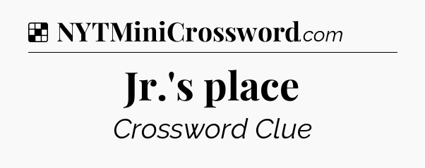 Solution: Jr.'s place - NYT Crossword