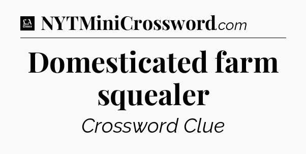 Domesticated farm squealer - LA Times Crossword