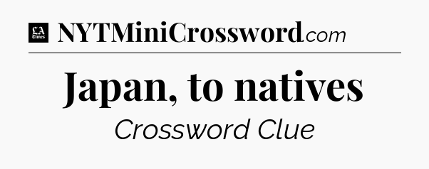 Japan, to natives - LA Times Crossword