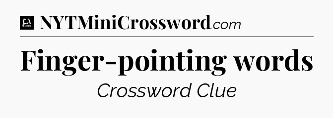 Finger-pointing words - LA Times Crossword