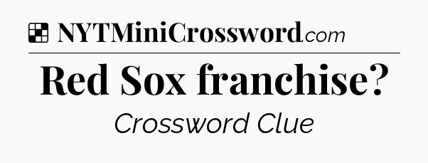 Solution: Red Sox franchise - NYT Crossword