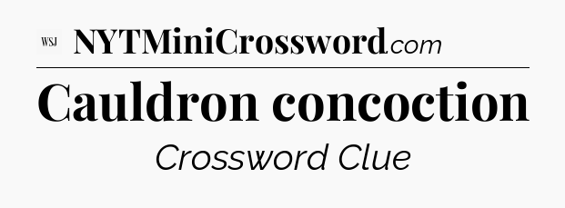 Cauldron concoction - WSJ Crossword