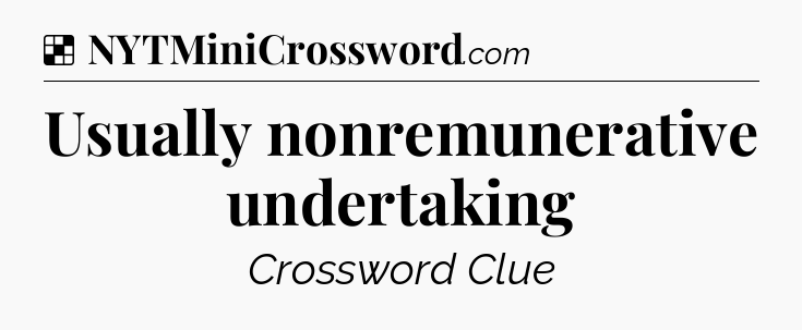 Solution: Usually nonremunerative undertaking - NYT Crossword