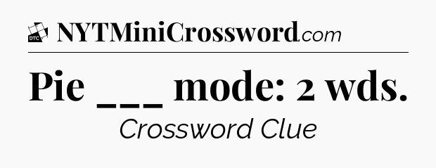 Pie ___ mode: 2 wds - Daily Themed Classic Crossword