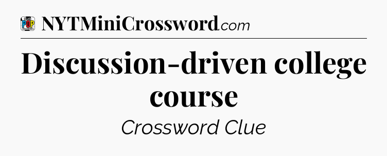 Discussion-driven college course Crossword Clue