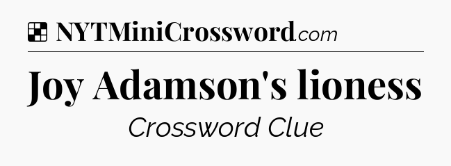 Solution: Joy Adamson's lioness - NYT Crossword