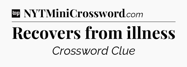 Recovers from illness Crossword Clue