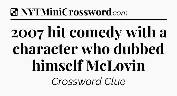 Solution: 2007 hit comedy with a character who dubbed himself McLovin - NYT Crossword