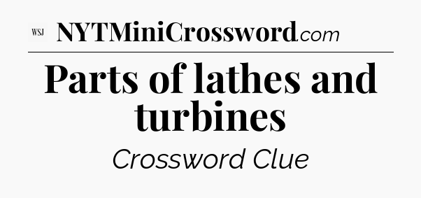 Parts of lathes and turbines - WSJ Crossword