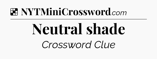 Solution: Neutral shade - NYT Crossword