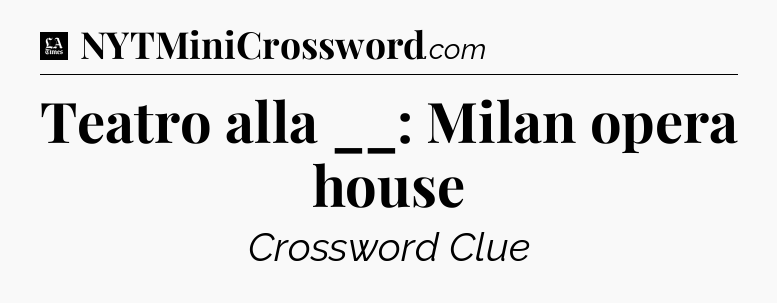 Teatro alla __: Milan opera house - LA Times Crossword