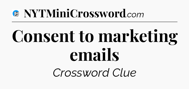 Consent to marketing emails Crossword Clue