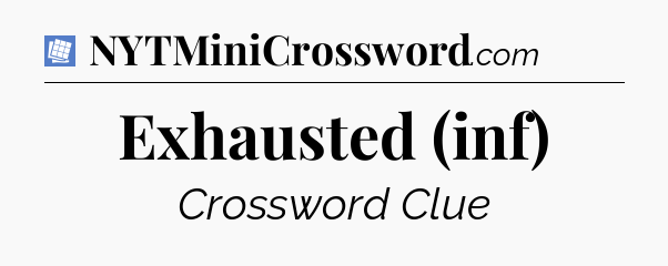 Exhausted (inf) Puzzle Page Crossword Clue