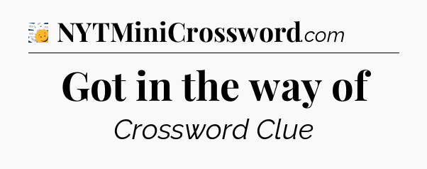 Got in the way of - 7 Little Words