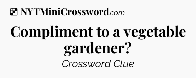Solution: Compliment to a vegetable gardener - NYT Crossword