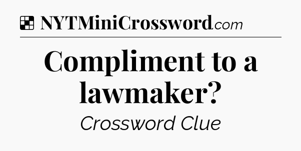 Solution: Compliment to a lawmaker - NYT Crossword