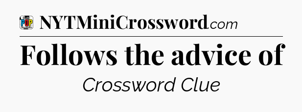 Follows the advice of Crossword Clue