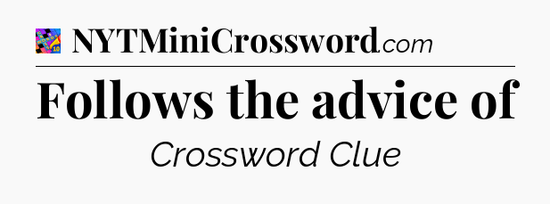 Follows the advice of Crossword Clue