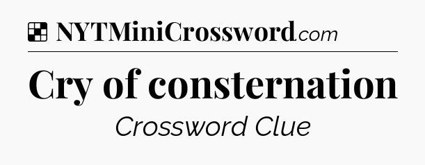 Solution: Cry of consternation - NYT Crossword