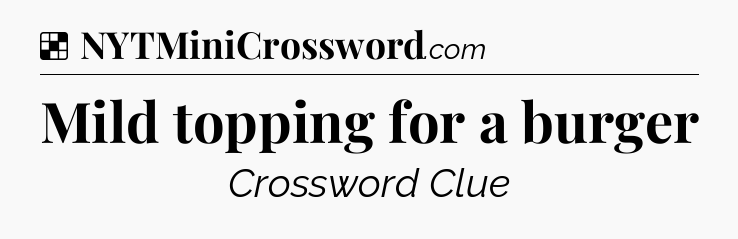 Solution: Mild topping for a burger - NYT Crossword