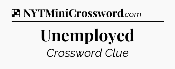 Solution: Unemployed - NYT Crossword