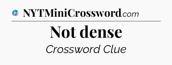 Not dense Crossword Clue