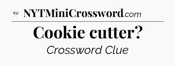 Cookie cutter - WSJ Crossword