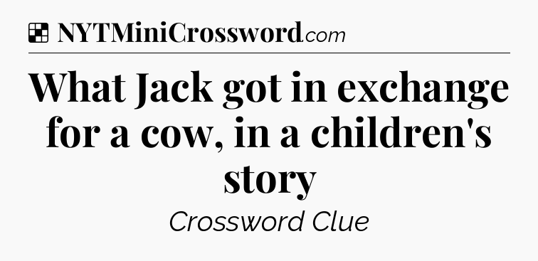 Solution: What Jack got in exchange for a cow, in a children's story - NYT Crossword