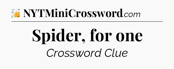 Spider, for one - 7 Little Words