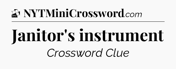 Janitor's instrument - Daily Themed Classic Crossword