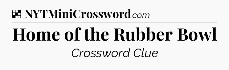 Solution: Home of the Rubber Bowl - NYT Crossword