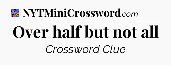 Over half but not all Crossword Clue