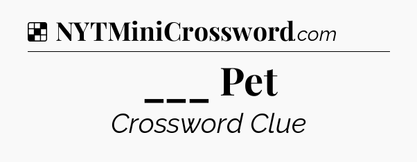 Solution: ___ Pet - NYT Crossword