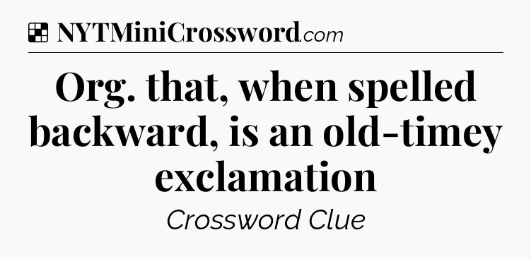 Solution: Org. that, when spelled backward, is an old-timey exclamation - NYT Crossword
