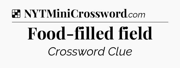 Solution: Food-filled field - NYT Crossword