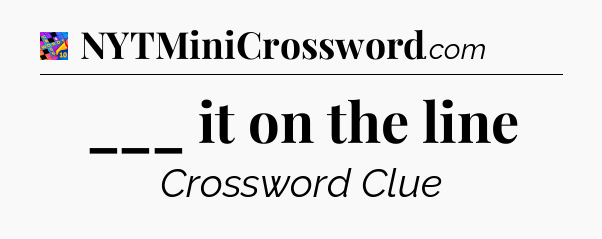 ___ it on the line Crossword Clue
