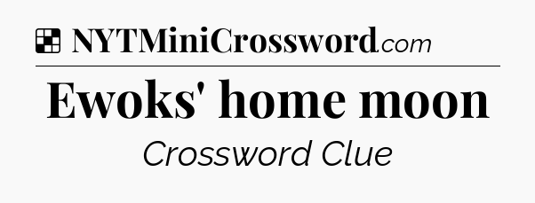 Solution: Ewoks' home moon - NYT Crossword