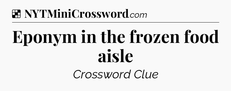 Solution: Eponym in the frozen food aisle - NYT Crossword