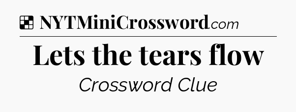 Solution: Lets the tears flow - NYT Crossword