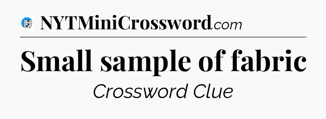 Small sample of fabric Crossword Clue