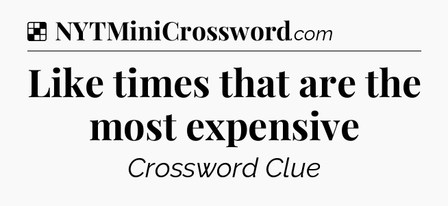 Solution: Like times that are the most expensive - NYT Crossword