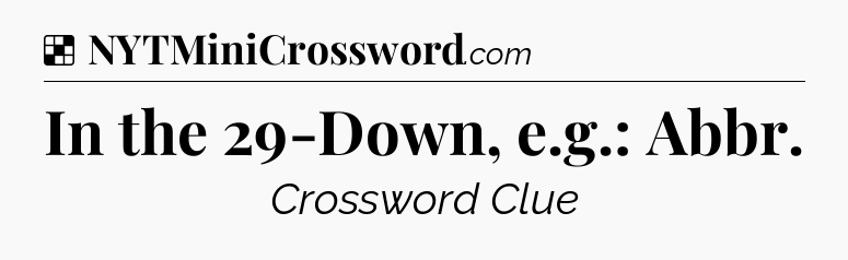 Solution: In the 29-Down, e.g.: Abbr - NYT Crossword