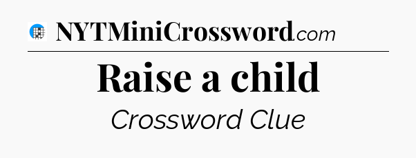Raise a child Crossword Clue