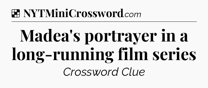 Solution: Madea's portrayer in a long-running film series - NYT Crossword