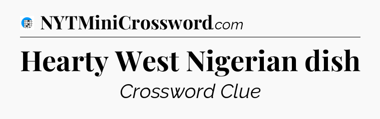 Hearty West Nigerian dish Crossword Clue