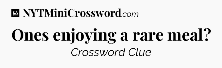 Ones enjoying a rare meal - LA Times Crossword