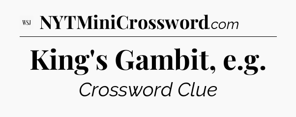 King's Gambit, e.g - WSJ Crossword