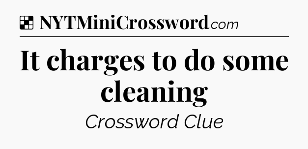Solution: It charges to do some cleaning - NYT Crossword
